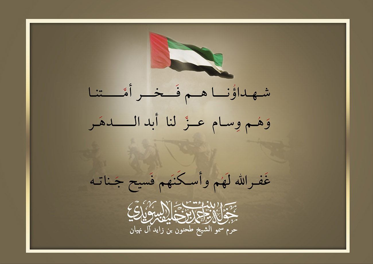 <div style="text-align: center;">
شـهـداؤُنـــا هــم فَـــخـــر أمَّـــــتنـا</div>
<div style="text-align: center;">
وَهُـم وِسـام عــزَّ لنا أبد الـــــدهَـر</div>
<div style="text-align: center;">
</div>
<div style="text-align: center;">
غَفـرالله لَهُم وأسـكَنَهم فَسيح جَـناتـه</div>
, Her Highness Sheikha Khawla Bint Ahmed Khalifa Al Suwaidi,Khawla Sheikha, Sheikha Khawla,خوله, Khawla Suwaidi,Khawla, khawla al sowaidi,khawla sowaidi,Khawla Al Suwaidi,National Poetry, Poetry, Arabic poems, Arab poet,Arab calligrapher,Arab artist,خوله السويدي, khawla alsuwaidi,khawla al suwaidi, peace and love exhibition at saatchi gallery london, peace & love,arabic poem,arabic poetry,peace and love, peace ,love, sheikha khawla bint ahmed bin khalifa al suwaidi,sheikha khawla bint ahmed bin khalifa al suwaidi,khawla al suwaidi,khawla alsuwaidi, khawla, خوله السويدي , خوله بنت احمد بن خليفه السويدي , خوله احمد السويدي