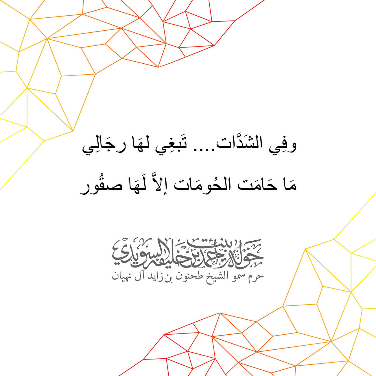 <p style="text-align: center;">
<span dir="RTL">وفِي الشَدَّات.... تَبغِي لهَا رجَالِي</span></p>
<p style="text-align: center;">
<span dir="RTL">مَا حَامَت الحُومَات إلاَّ لَهَا صقُور</span></p>
, Her Highness Sheikha Khawla Bint Ahmed Khalifa Al Suwaidi,Khawla Sheikha, Sheikha Khawla,خوله, Khawla Suwaidi,Khawla, khawla al sowaidi,khawla sowaidi,Khawla Al Suwaidi,National Poetry, Poetry, Arabic poems, Arab poet,Arab calligrapher,Arab artist,خوله السويدي, khawla alsuwaidi,khawla al suwaidi, peace and love exhibition at saatchi gallery london, peace & love,arabic poem,arabic poetry,peace and love, peace ,love, sheikha khawla bint ahmed bin khalifa al suwaidi,sheikha khawla bint ahmed bin khalifa al suwaidi,khawla al suwaidi,khawla alsuwaidi, khawla, خوله السويدي , خوله بنت احمد بن خليفه السويدي , خوله احمد السويدي