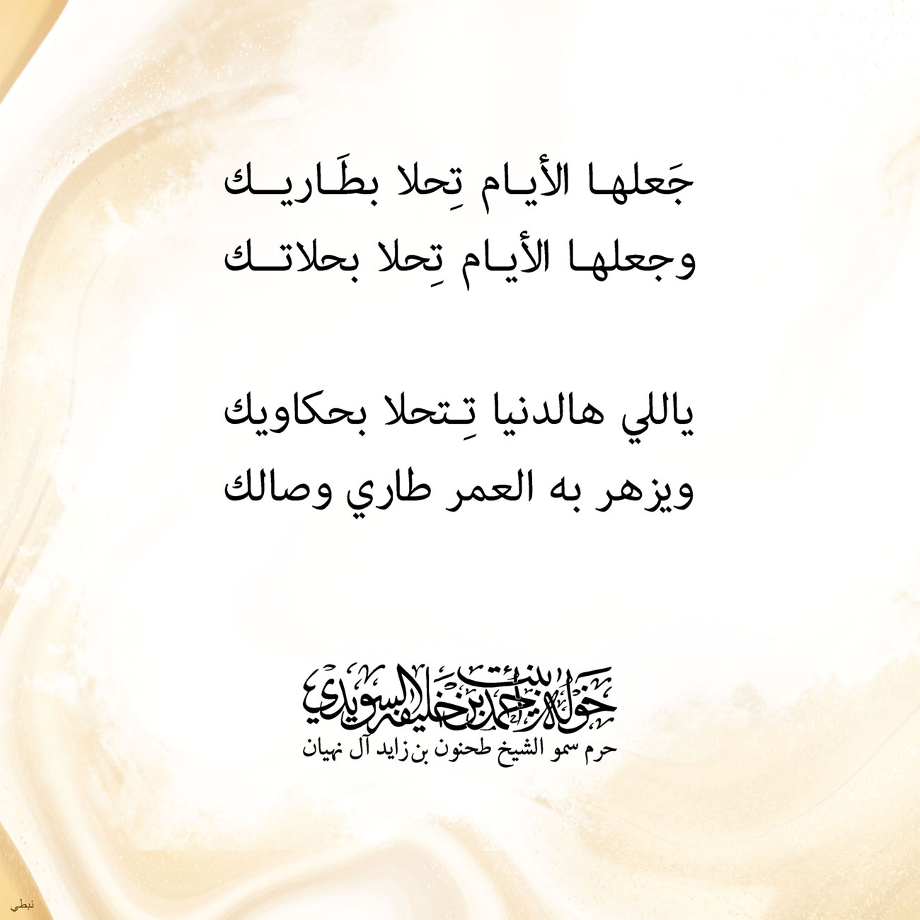 <h1 dir="RTL" style="text-align: center;">
جَعلها الأيام تِحلا بطَاريك</h1>
<p dir="RTL" style="text-align: center;">
وجعلها الأيام تِحلا بحلاتك</p>
<p dir="RTL" style="text-align: center;">
</p>
<p dir="RTL" style="text-align: center;">
ياللي هالدنيا تِتحلا بحكاويك</p>
<p dir="RTL" style="text-align: center;">
ويزهر به العمر طاري وصالك</p>
<p dir="RTL" style="text-align: center;">
</p>
<p dir="RTL" style="text-align: center;">
</p>
<p style="text-align: center;">
</p>
<p style="text-align: center;">
</p>
<p>
</p>
, Her Highness Sheikha Khawla Bint Ahmed Khalifa Al Suwaidi,Khawla Sheikha, Sheikha Khawla,خوله, Khawla Suwaidi,Khawla, khawla al sowaidi,khawla sowaidi,Khawla Al Suwaidi,National Poetry, Poetry, Arabic poems, Arab poet,Arab calligrapher,Arab artist,خوله السويدي, khawla alsuwaidi,khawla al suwaidi, peace and love exhibition at saatchi gallery london, peace & love,arabic poem,arabic poetry,peace and love, peace ,love, sheikha khawla bint ahmed bin khalifa al suwaidi,sheikha khawla bint ahmed bin khalifa al suwaidi,khawla al suwaidi,khawla alsuwaidi, khawla, خوله السويدي , خوله بنت احمد بن خليفه السويدي , خوله احمد السويدي