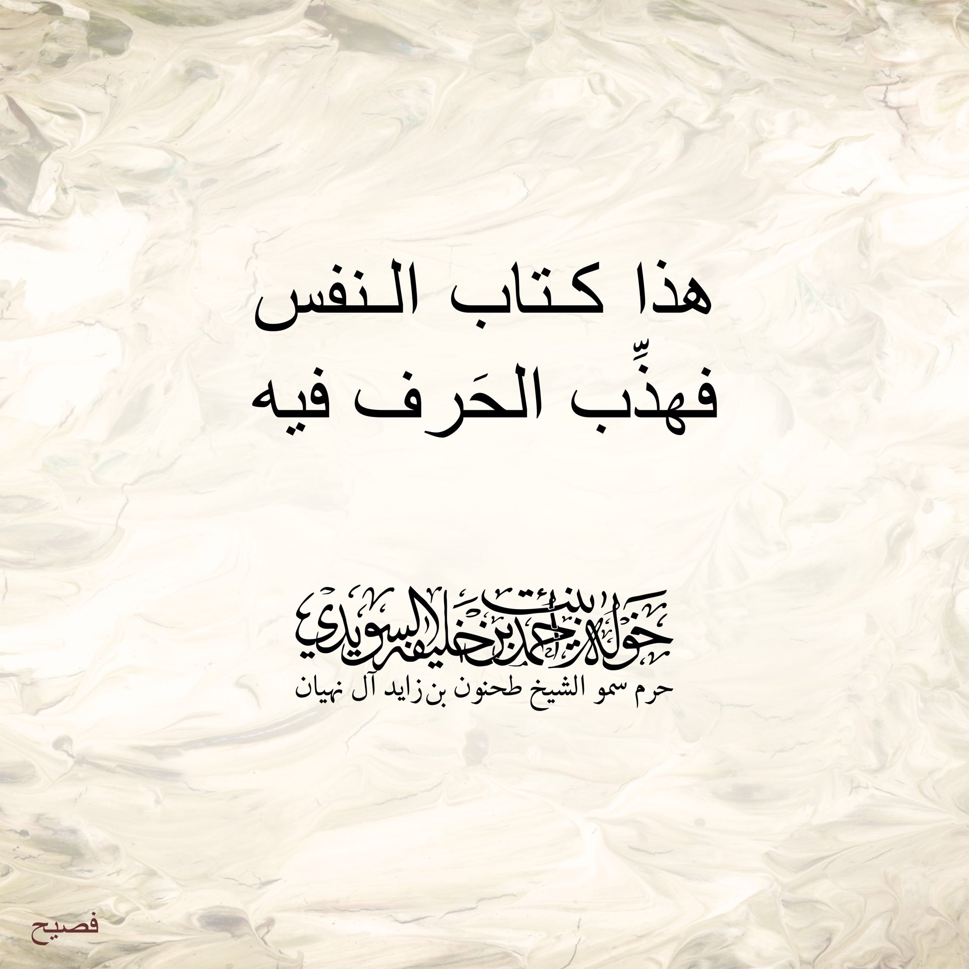 <div>
هذا كتاب النفس</div>
<div>
فهذّب الحرف فيه</div>
, Her Highness Sheikha Khawla Bint Ahmed Khalifa Al Suwaidi,Khawla Sheikha, Sheikha Khawla,خوله, Khawla Suwaidi,Khawla, khawla al sowaidi,khawla sowaidi,Khawla Al Suwaidi,National Poetry, Poetry, Arabic poems, Arab poet,Arab calligrapher,Arab artist,خوله السويدي, khawla alsuwaidi,khawla al suwaidi, peace and love exhibition at saatchi gallery london, peace & love,arabic poem,arabic poetry,peace and love, peace ,love, sheikha khawla bint ahmed bin khalifa al suwaidi,sheikha khawla bint ahmed bin khalifa al suwaidi,khawla al suwaidi,khawla alsuwaidi, khawla, خوله السويدي , خوله بنت احمد بن خليفه السويدي , خوله احمد السويدي